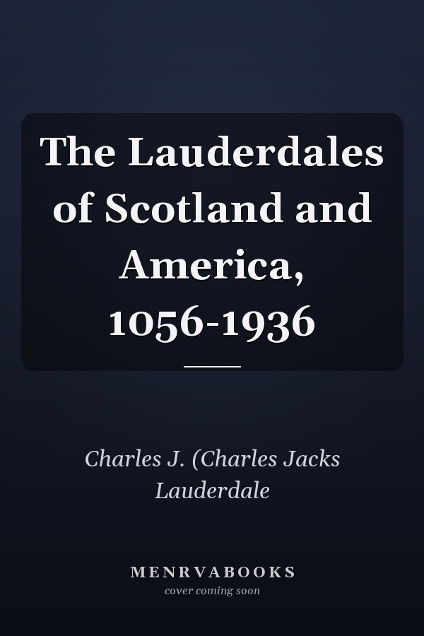 The Lauderdales of Scotland and America, 1056-1936
