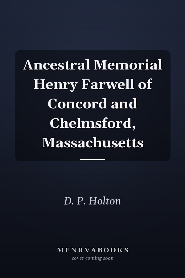 Ancestral Memorial Henry Farwell of Concord and Chelmsford, Massachusetts