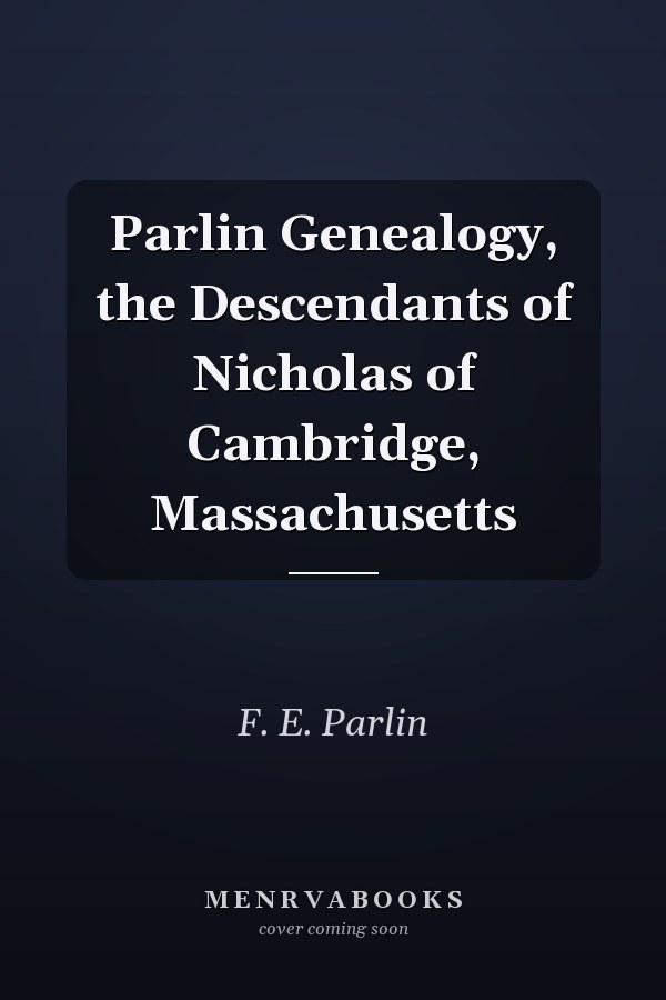 Parlin Genealogy, the Descendants of Nicholas of Cambridge, Massachusetts