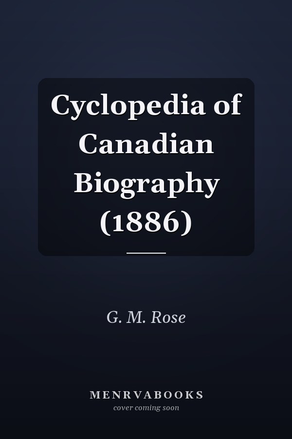 Cyclopedia of Canadian Biography (1886)