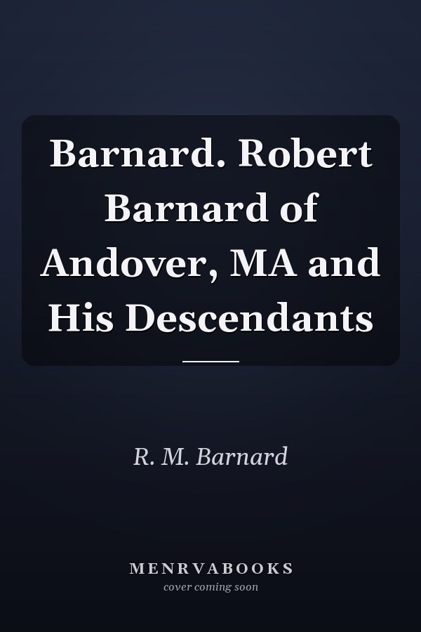 Barnard. Robert Barnard of Andover, MA and His Descendants