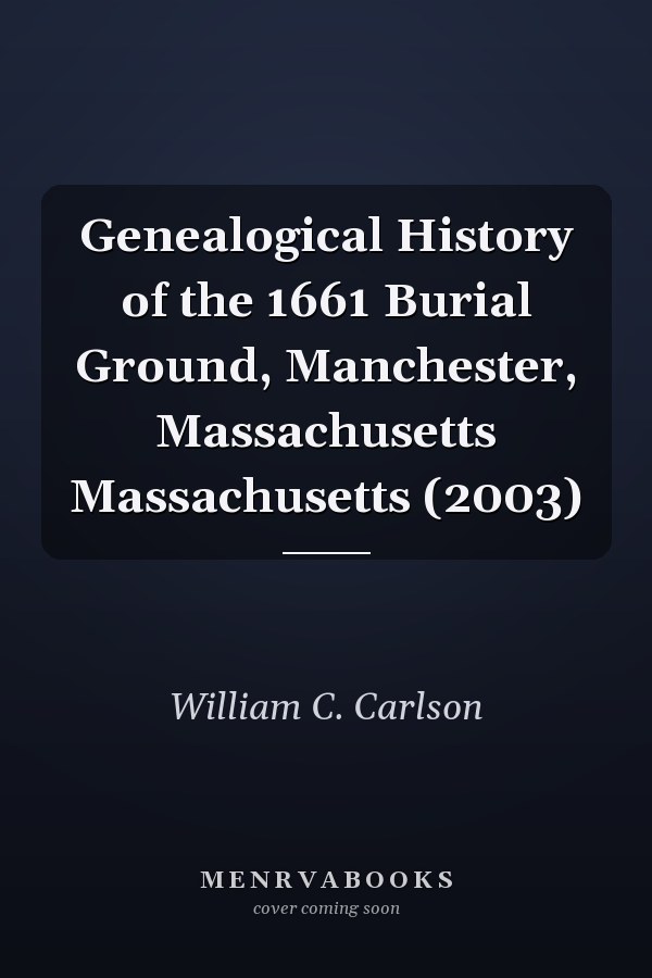 Genealogical History of the 1661 Burial Ground, Manchester, Massachusetts Massachusetts (2003)