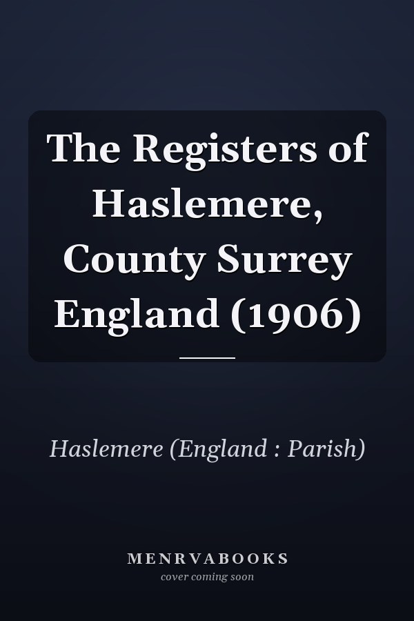 The Registers of Haslemere, County Surrey England (1906)