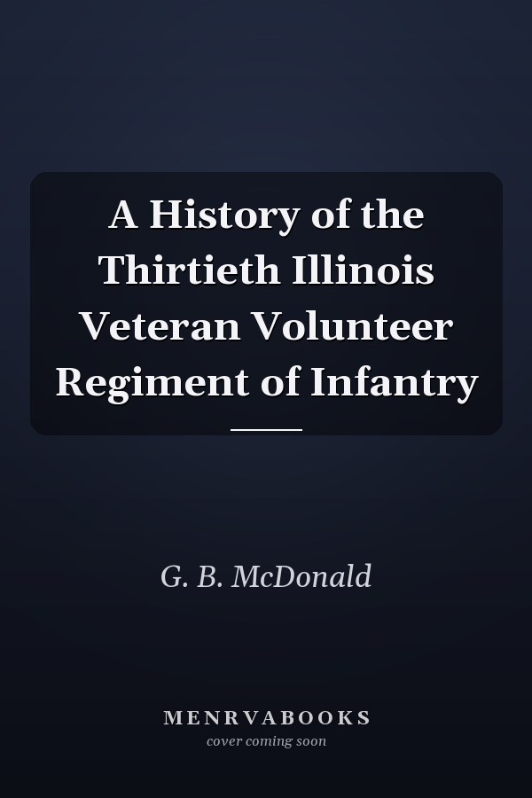 A History of the Thirtieth Illinois Veteran Volunteer Regiment of Infantry