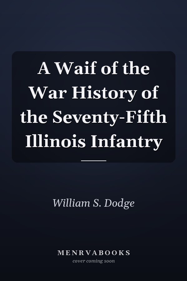A Waif of the War History of the Seventy-Fifth Illinois Infantry