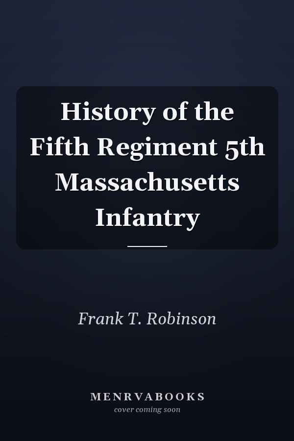 History of the Fifth Regiment 5th Massachusetts Infantry