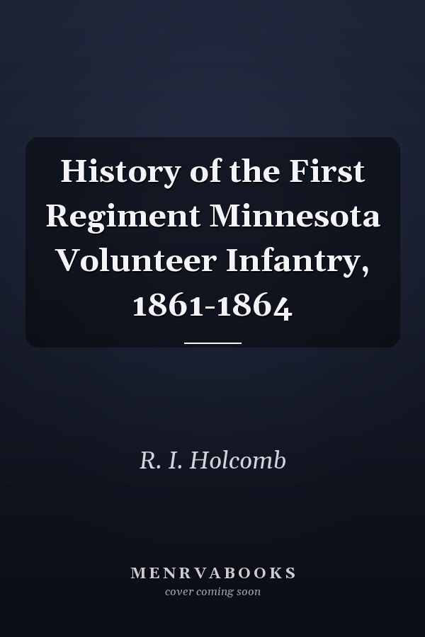 History of the First Regiment Minnesota Volunteer Infantry, 1861-1864