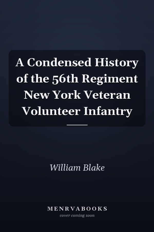 A Condensed History of the 56th Regiment New York Veteran Volunteer Infantry