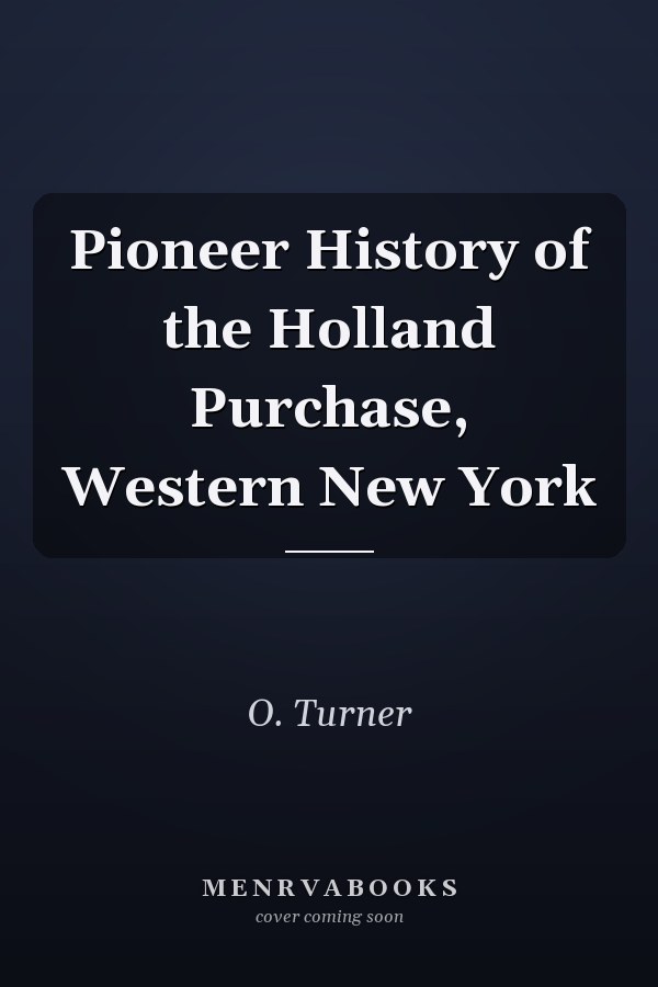 Pioneer History of the Holland Purchase, Western New York