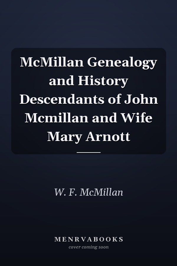 McMillan Genealogy and History Descendants of John Mcmillan and Wife Mary Arnott