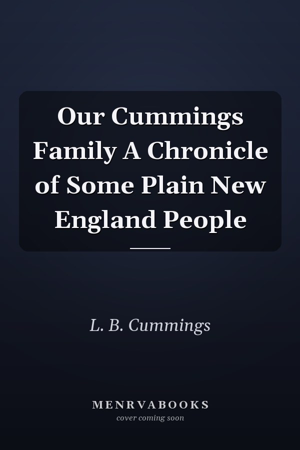 Our Cummings Family A Chronicle of Some Plain New England People