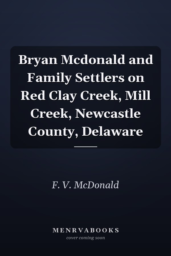 Bryan Mcdonald and Family Settlers on Red Clay Creek, Mill Creek, Newcastle County, Delaware