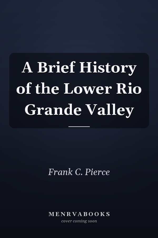 A Brief History of the Lower Rio Grande Valley