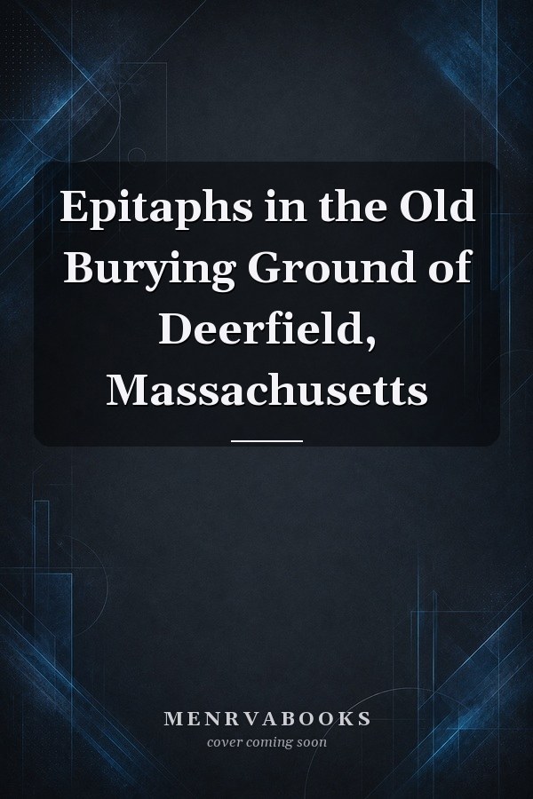 Epitaphs in the Old Burying Ground of Deerfield, Massachusetts