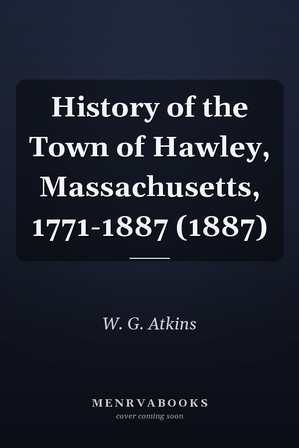 History of the Town of Hawley, Massachusetts, 1771-1887 (1887)
