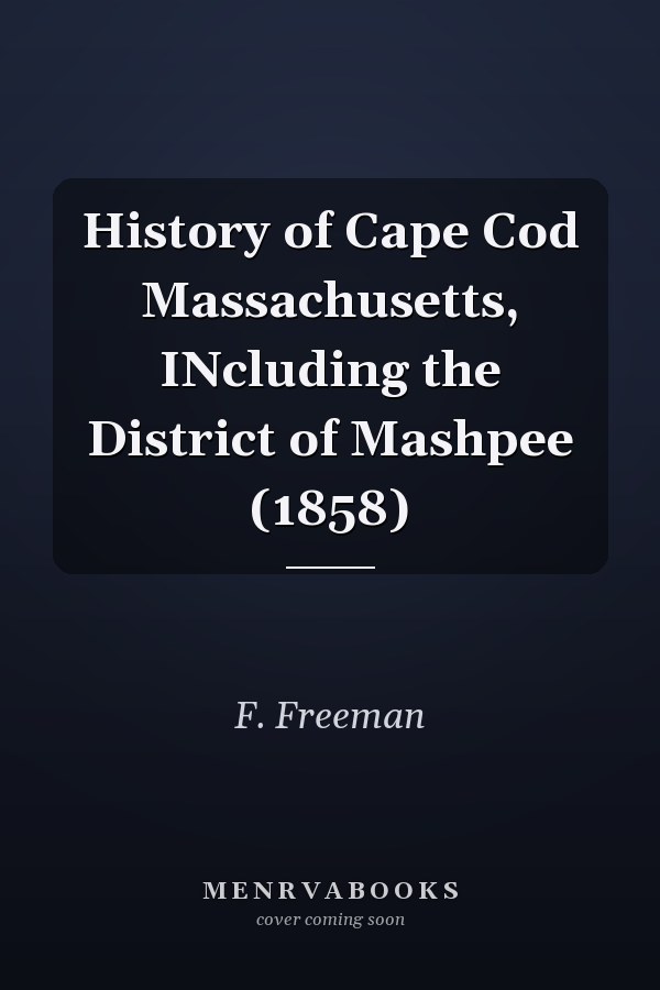 History of Cape Cod Massachusetts, INcluding the District of Mashpee (1858)