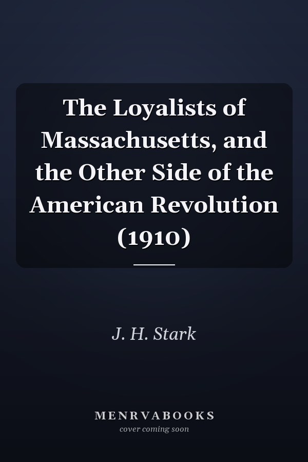 The Loyalists of Massachusetts, and the Other Side of the American Revolution (1910)