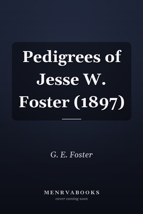 Pedigrees of Jesse W. Foster (1897)
