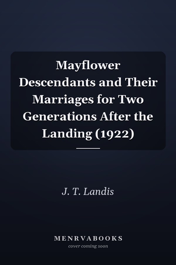Mayflower Descendants and Their Marriages for Two Generations After the Landing (1922)
