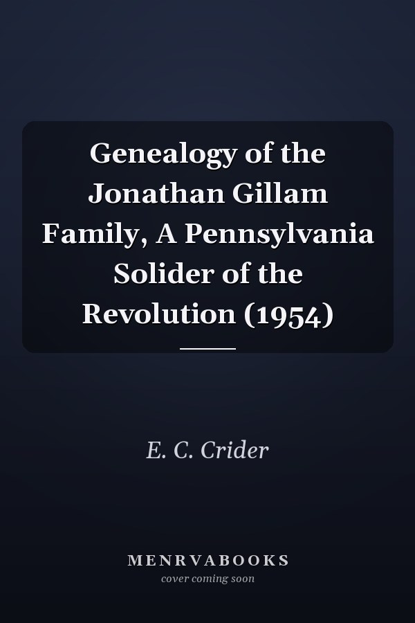 Genealogy of the Jonathan Gillam Family, A Pennsylvania Solider of the Revolution (1954)