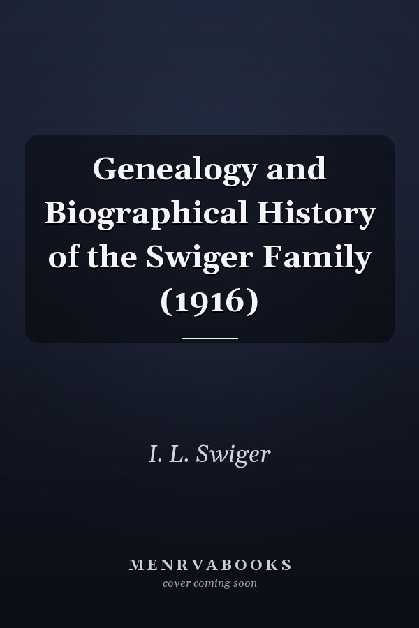 Genealogy and Biographical History of the Swiger Family (1916)