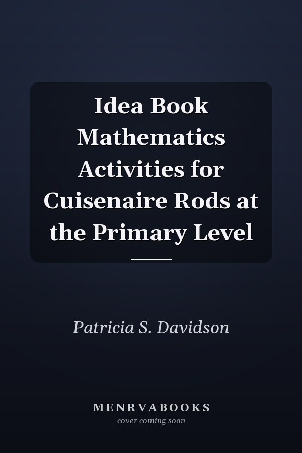 Idea Book Mathematics Activities for Cuisenaire Rods at the Primary Level