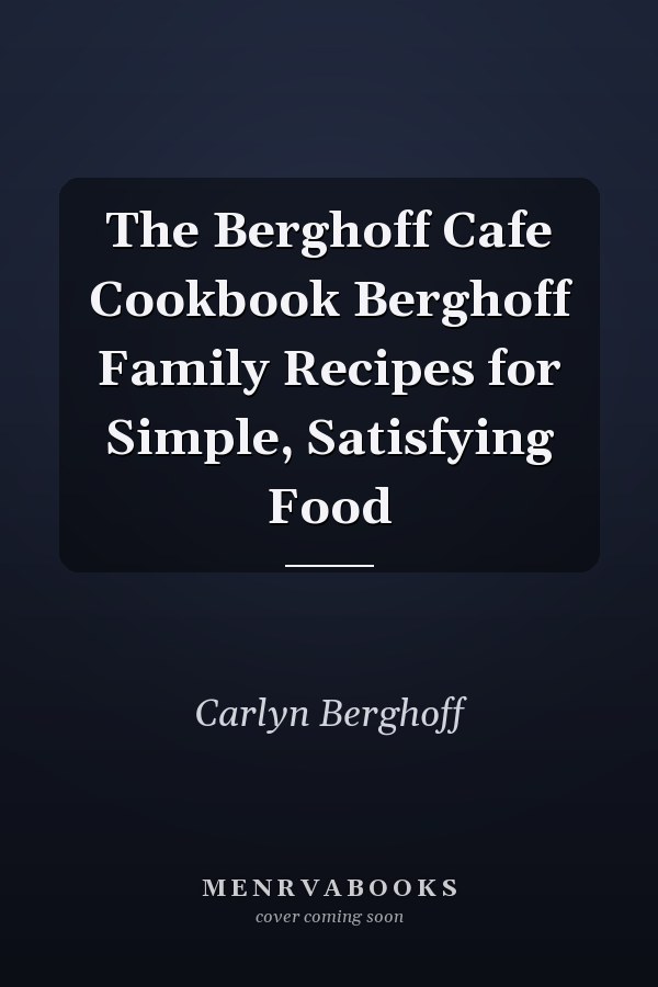 The Berghoff Cafe Cookbook Berghoff Family Recipes for Simple, Satisfying Food