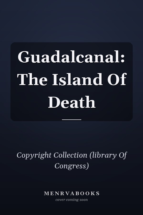Guadalcanal: The Island Of Death