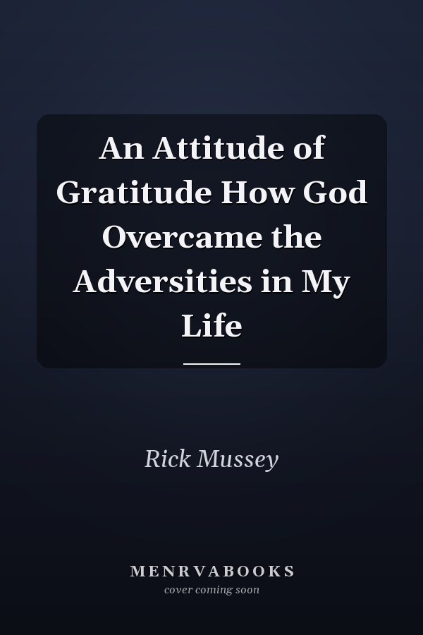 An Attitude of Gratitude How God Overcame the Adversities in My Life