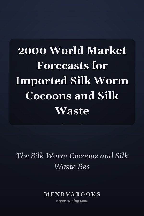 2000 World Market Forecasts for Imported Silk Worm Cocoons and Silk Waste