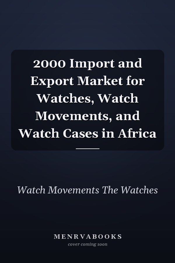 2000 Import and Export Market for Watches, Watch Movements, and Watch Cases in Africa
