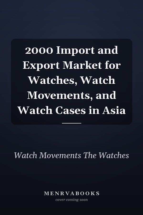 2000 Import and Export Market for Watches, Watch Movements, and Watch Cases in Asia