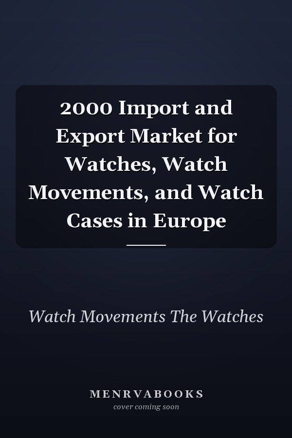 2000 Import and Export Market for Watches, Watch Movements, and Watch Cases in Europe