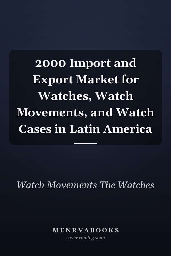 2000 Import and Export Market for Watches, Watch Movements, and Watch Cases in Latin America