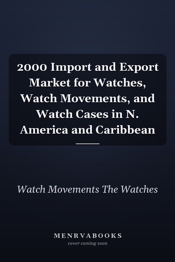 2000 Import and Export Market for Watches, Watch Movements, and Watch Cases in N. America and Caribbean