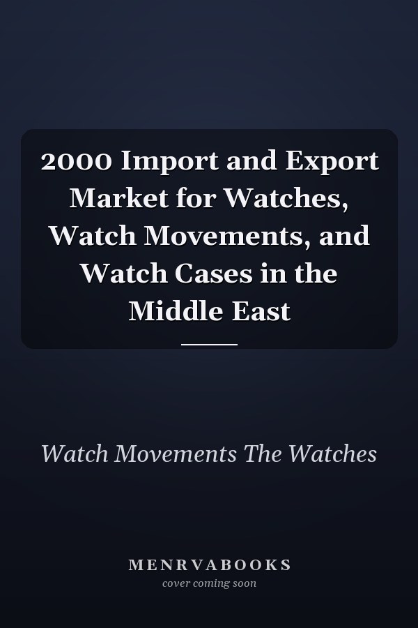 2000 Import and Export Market for Watches, Watch Movements, and Watch Cases in the Middle East