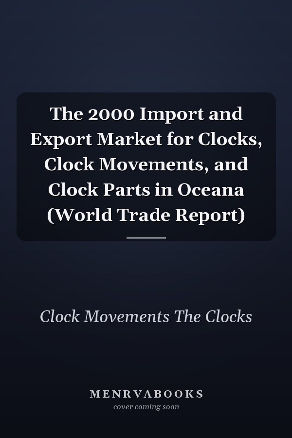 The 2000 Import and Export Market for Clocks, Clock Movements, and Clock Parts in Oceana (World Trade Report)