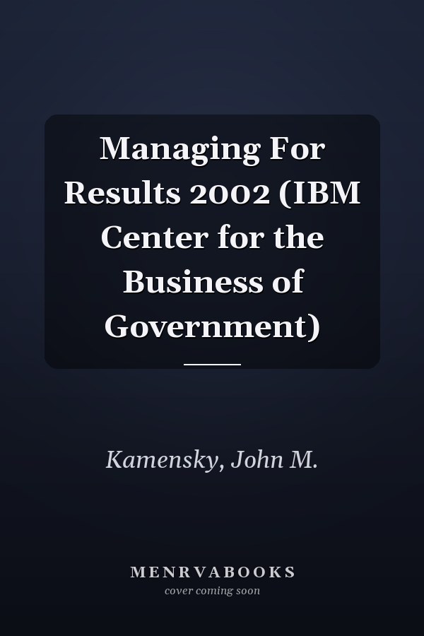 Managing For Results 2002 (IBM Center for the Business of Government)