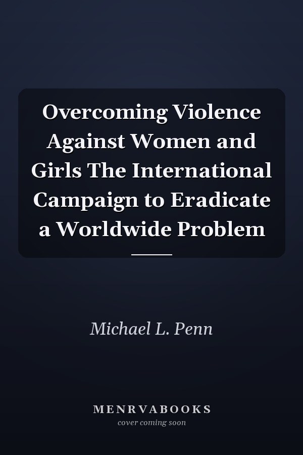 Overcoming Violence Against Women and Girls The International Campaign to Eradicate a Worldwide Problem