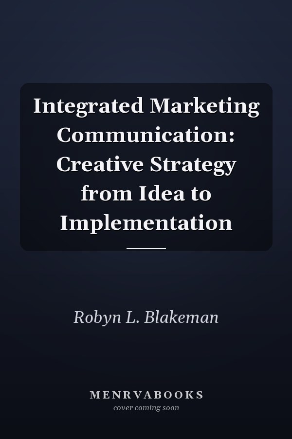 Integrated Marketing Communication: Creative Strategy from Idea to Implementation