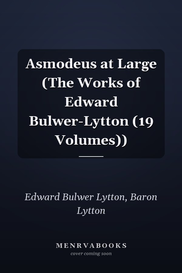 Asmodeus at Large (The Works of Edward Bulwer-Lytton (19 Volumes))