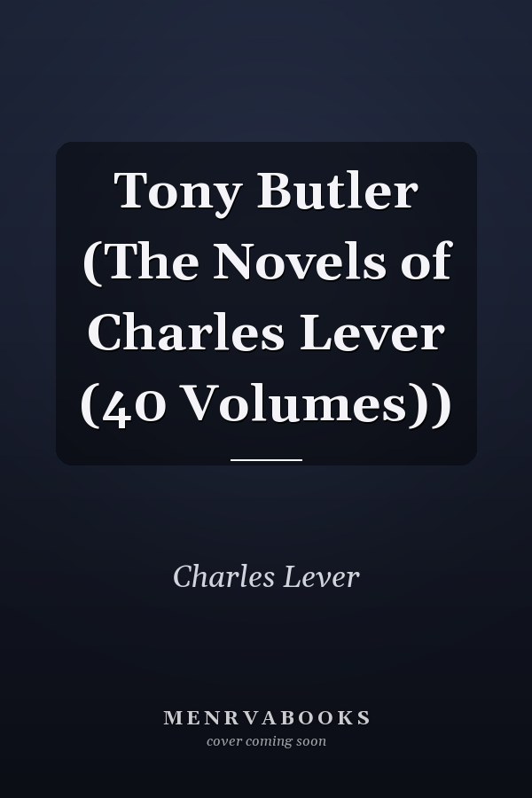 Tony Butler (The Novels of Charles Lever (40 Volumes))