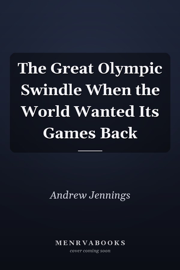 The Great Olympic Swindle When the World Wanted Its Games Back