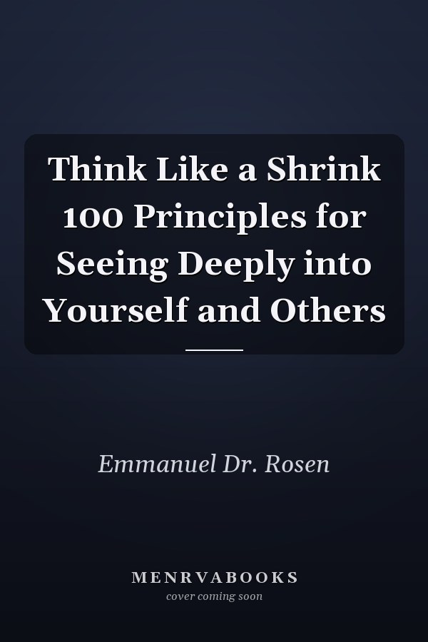 Think Like a Shrink 100 Principles for Seeing Deeply into Yourself and Others
