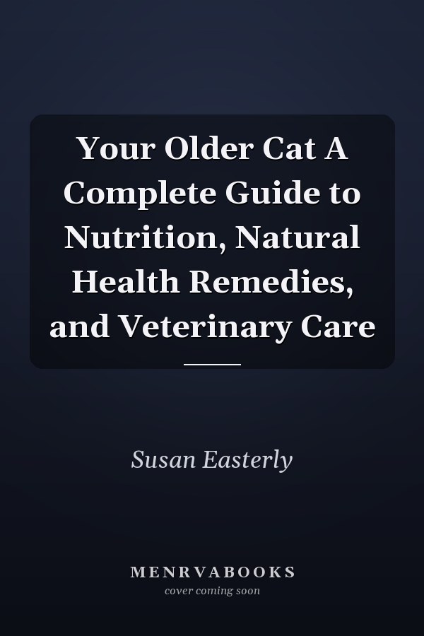 Your Older Cat A Complete Guide to Nutrition, Natural Health Remedies, and Veterinary Care