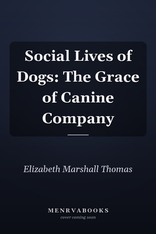 Social Lives of Dogs: The Grace of Canine Company
