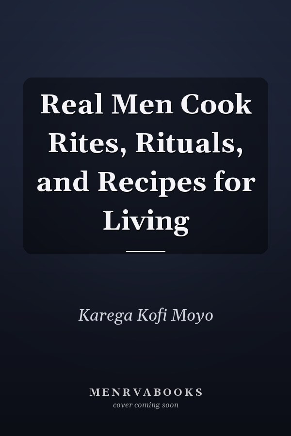 Real Men Cook Rites, Rituals, and Recipes for Living
