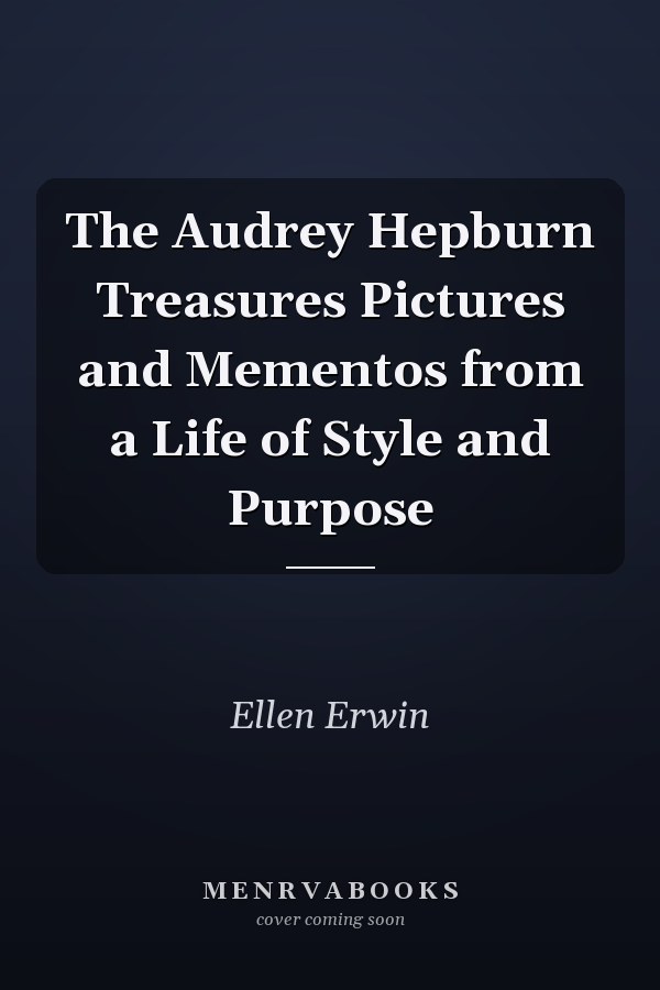 The Audrey Hepburn Treasures Pictures and Mementos from a Life of Style and Purpose