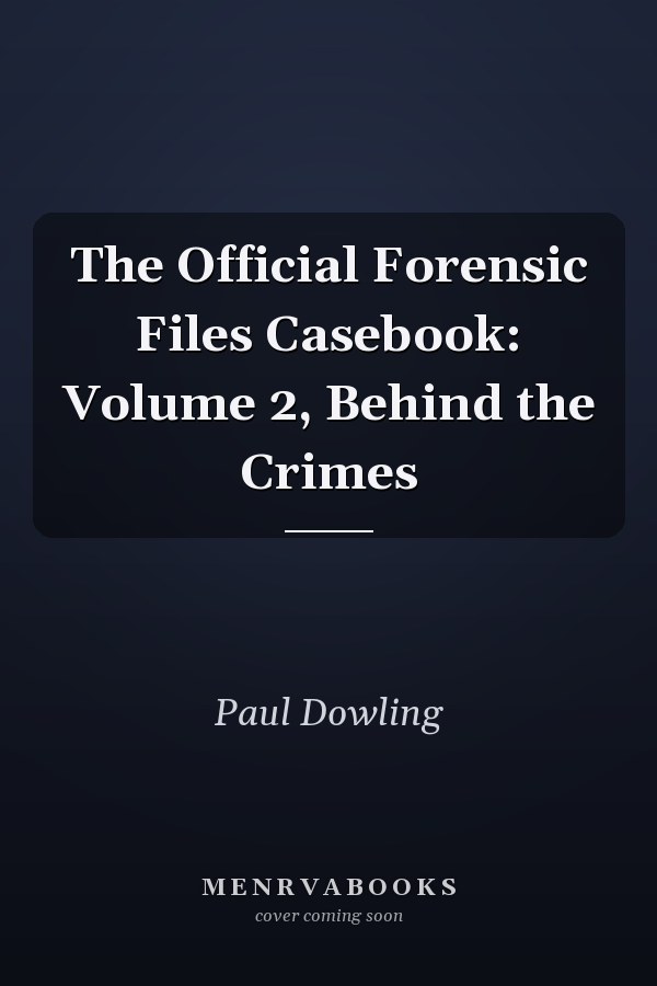 The Official Forensic Files Casebook: Volume 2, Behind the Crimes