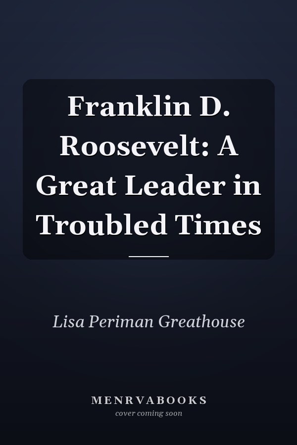 Franklin D. Roosevelt: A Great Leader in Troubled Times